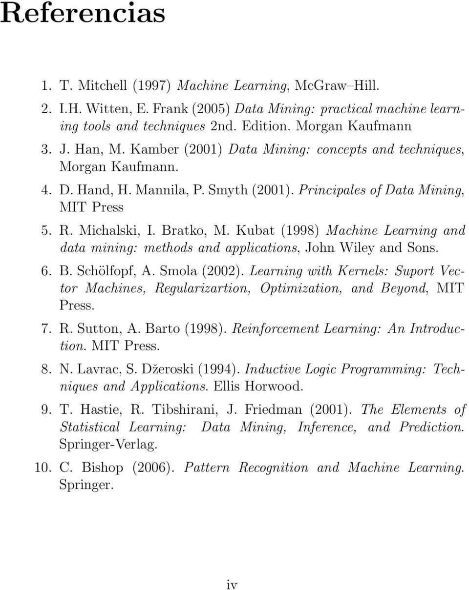 Kubat (1998) Machine Learning and data mining: methods and applications, John Wiley and Sons. 6. B. Schölfopf, A. Smola (2002).
