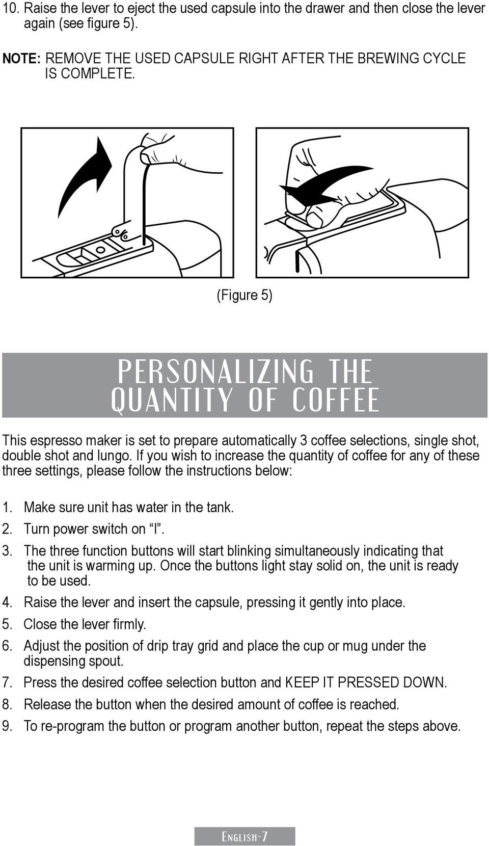 If you wish to increase the quantity of coffee for any of these three settings, please follow the instructions below: 1. Make sure unit has water in the tank. 2. Turn power switch on I. 3.