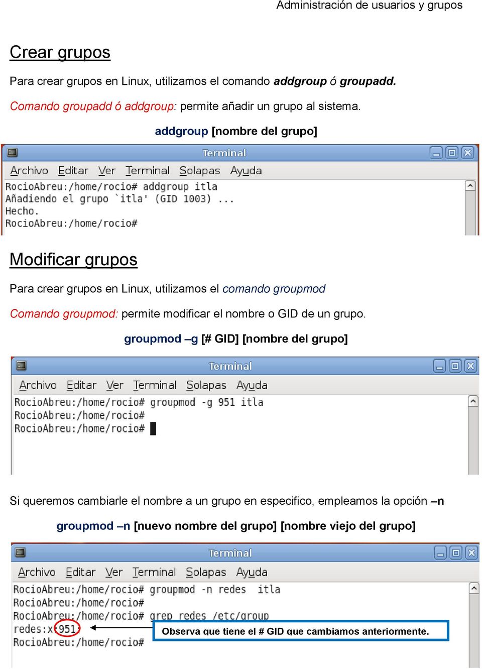 addgroup [nombre del grupo] Modificar grupos Para crear grupos en Linux, utilizamos el comando groupmod Comando groupmod: permite