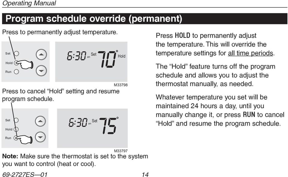 75 M33798 M33797 Note: Make sure the thermostat is set to the system you want to control (heat or cool). Press HOLD to permanently adjust the temperature.