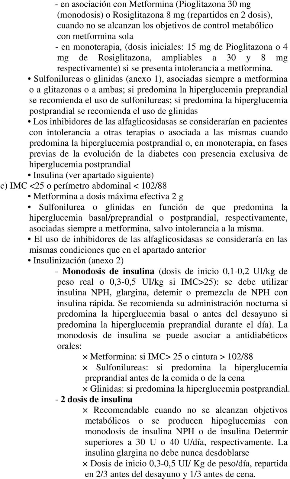 Sulfonilureas o glinidas (anexo 1), asociadas siempre a metformina o a glitazonas o a ambas; si predomina la hiperglucemia preprandial se recomienda el uso de sulfonilureas; si predomina la