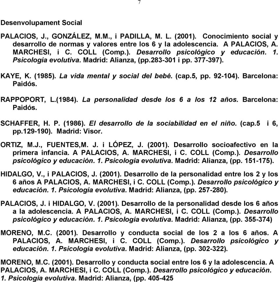 Barcelona: Paidós. RAPPOPORT, L.(1984). La personalidad desde los 6 a los 12 años. Barcelona: Paidós. SCHAFFER, H. P. (1986). El desarrollo de la sociabilidad en el niño. (cap.5 i 6, pp.129-190).