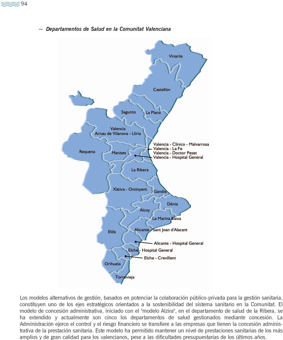 El modelo de concesión administrativa, iniciado con el "modelo Alzira", en el departamento de salud de la Ribera, se ha extendido y actualmente son cinco los departamentos de salud gestionados