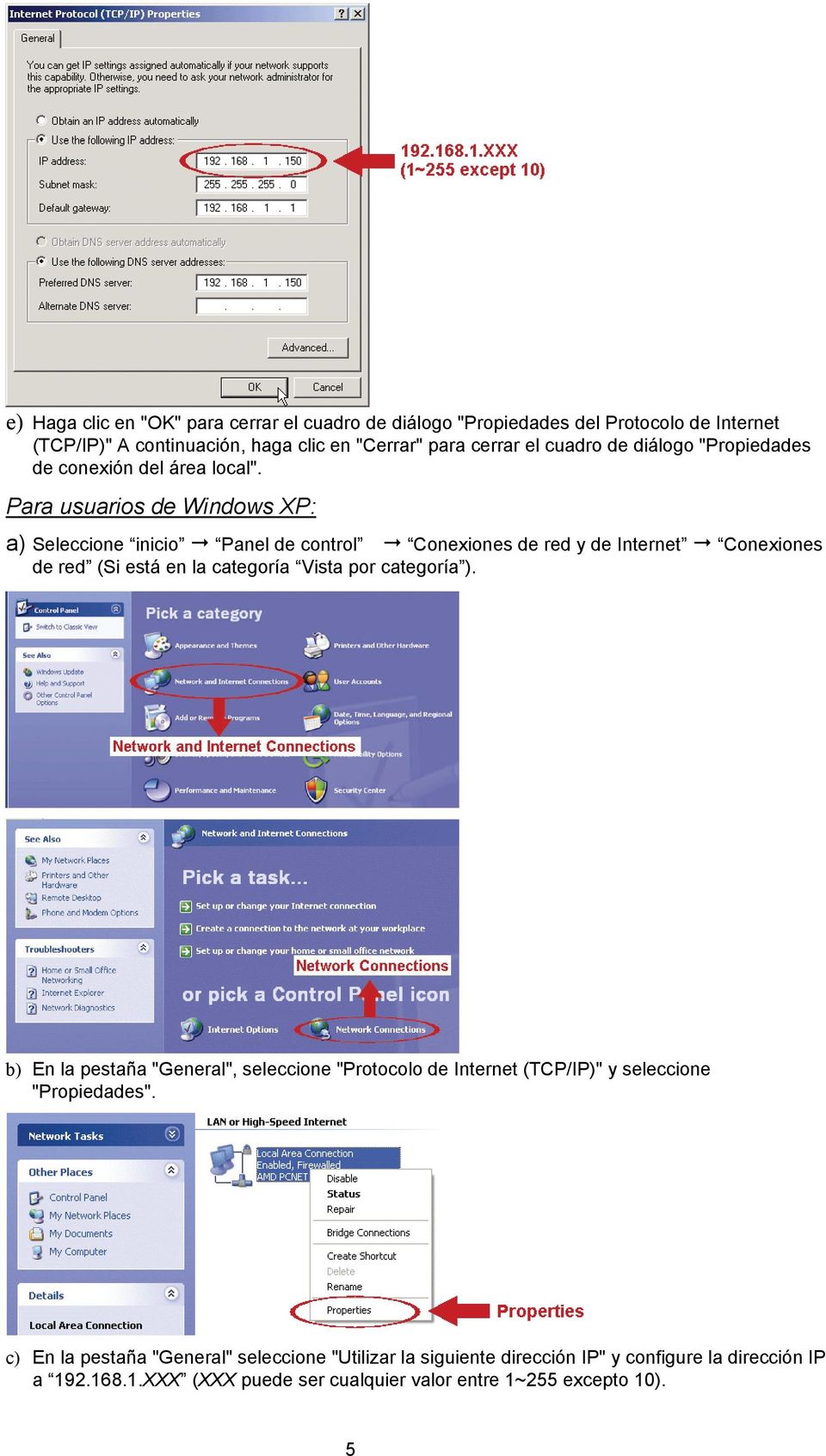 Para usuarios de Windows XP: a) Seleccione inicio Panel de control Conexiones de red y de Internet Conexiones de red (Si está en la categoría Vista por categoría ).