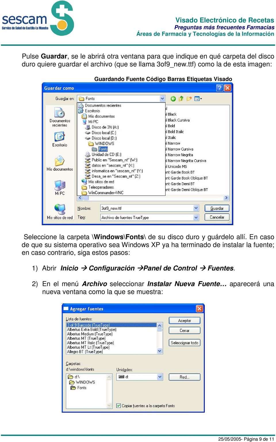 En caso de que su sistema operativo sea Windows XP ya ha terminado de instalar la fuente; en caso contrario, siga estos pasos: 1) Abrir Inicio