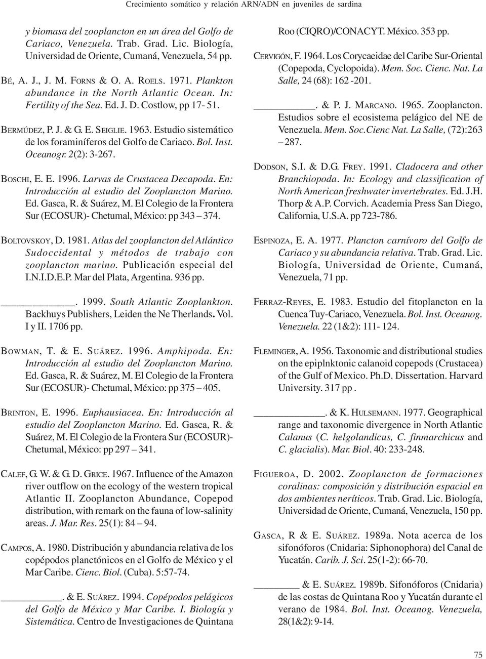 Costlow, pp 17-51. BERMÚDEZ, P. J. & G. E. SEIGLIE. 1963. Estudio sistemático de los foraminíferos del Golfo de Cariaco. Bol. Inst. Oceanogr. 2(2): 3-267. BOSCHI, E. E. 1996.