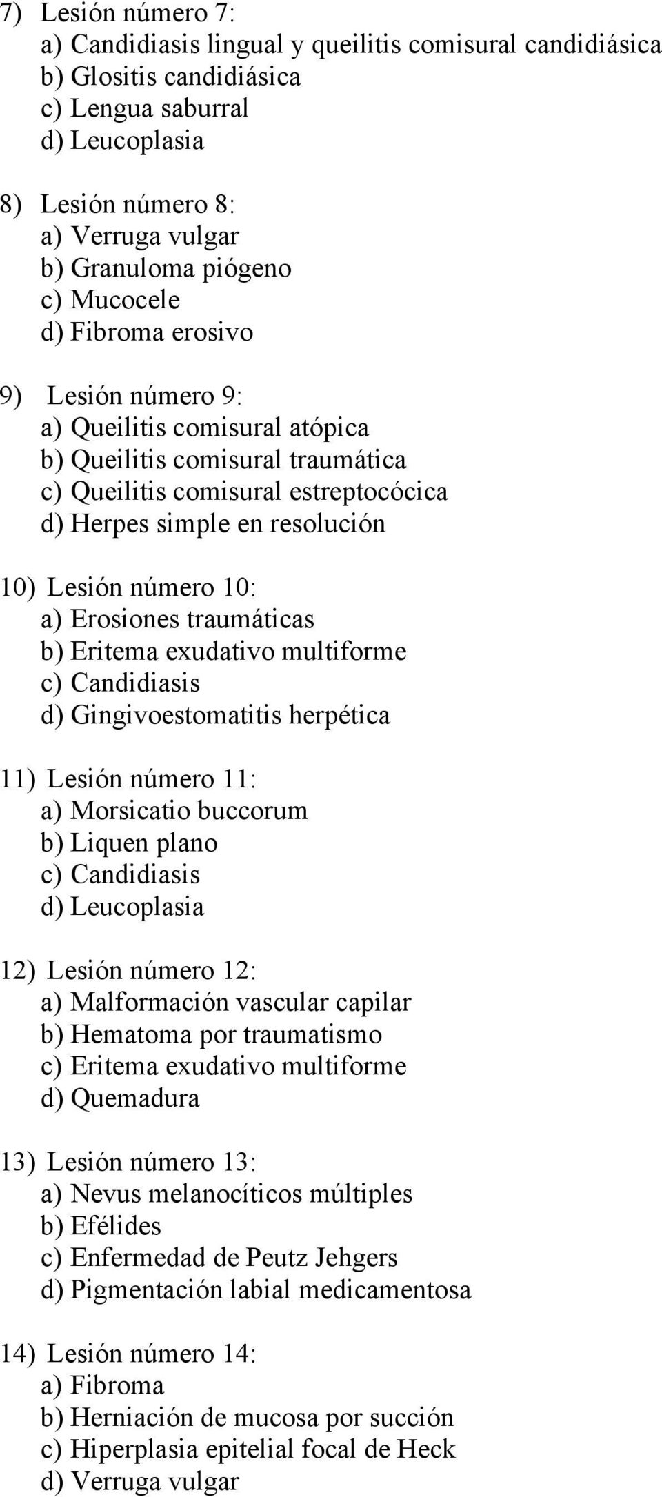 10: a) Erosiones traumáticas b) Eritema exudativo multiforme c) Candidiasis d) Gingivoestomatitis herpética 11) Lesión número 11: a) Morsicatio buccorum b) Liquen plano c) Candidiasis d) Leucoplasia