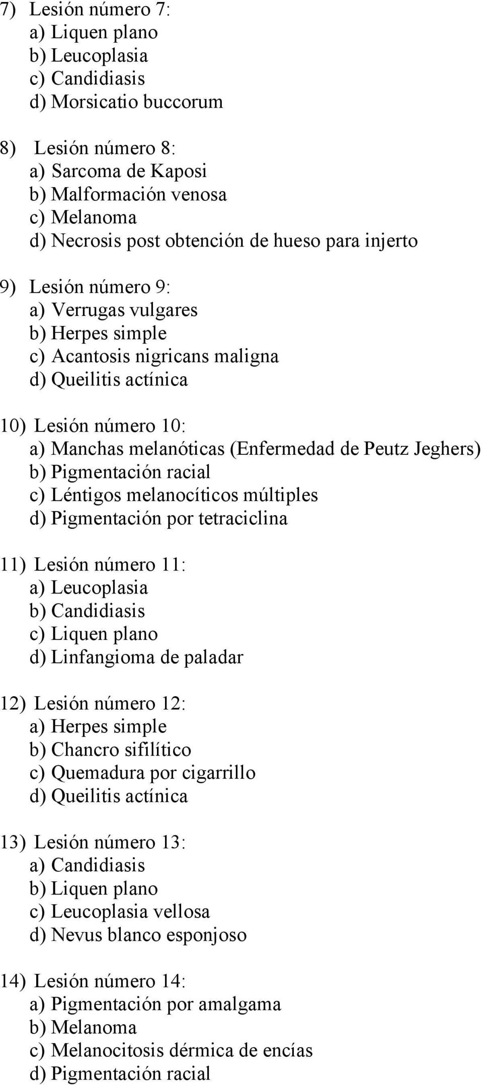 Jeghers) b) Pigmentación racial c) Léntigos melanocíticos múltiples d) Pigmentación por tetraciclina 11) Lesión número 11: a) Leucoplasia b) Candidiasis c) Liquen plano d) Linfangioma de paladar 12)