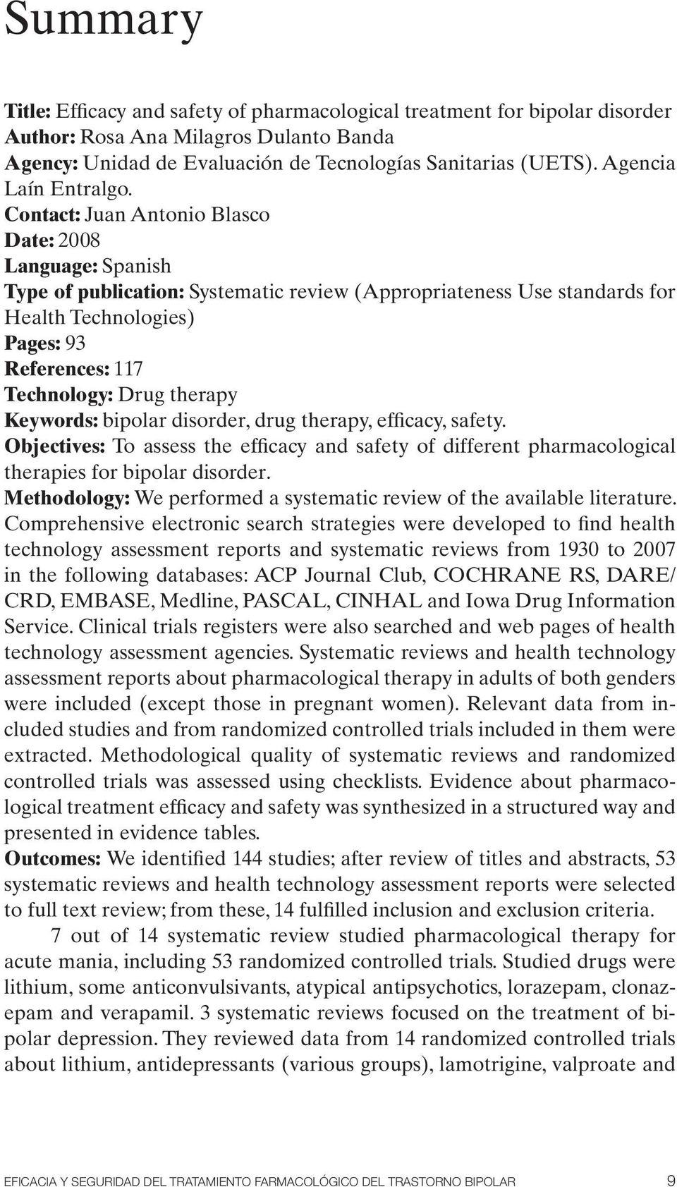 Contact: Juan Antonio Blasco Date: 2008 Language: Spanish Type of publication: Systematic review (Appropriateness Use standards for Health Technologies) Pages: 93 References: 117 Technology: Drug