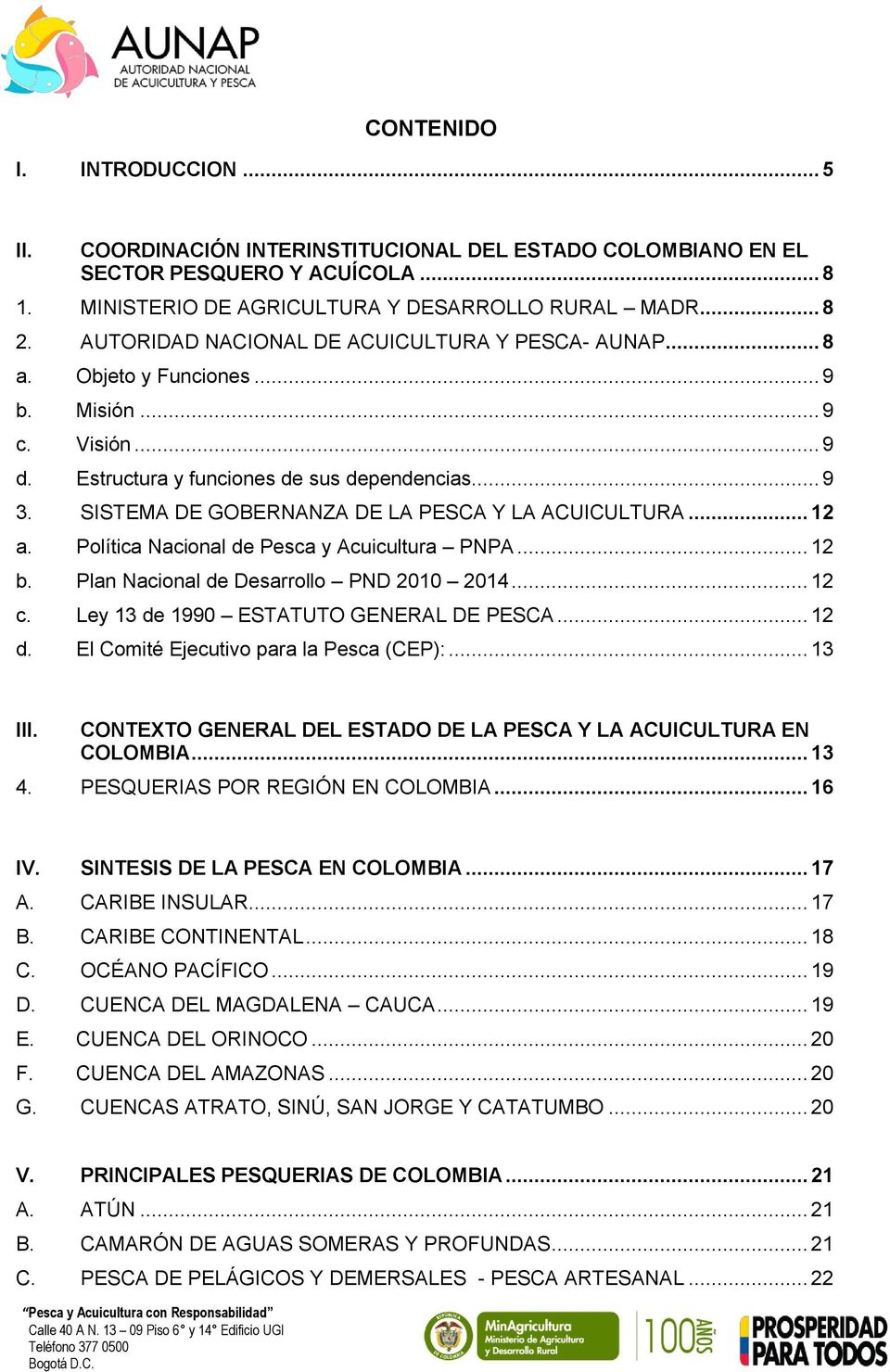 SISTEMA DE GOBERNANZA DE LA PESCA Y LA ACUICULTURA... 12 a. Política Nacional de Pesca y Acuicultura PNPA... 12 b. Plan Nacional de Desarrollo PND 2010 2014... 12 c.