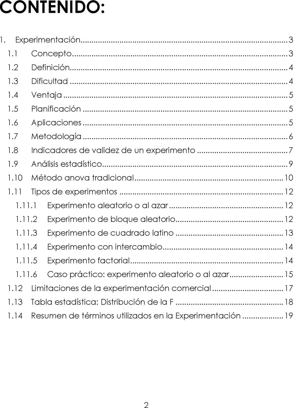 ..1 1.11.3 Experimento de cuadrado latino...13 1.11.4 Experimento con intercambio...14 1.11.5 Experimento factorial...14 1.11.6 Caso práctico: experimento aleatorio o al azar...15 1.