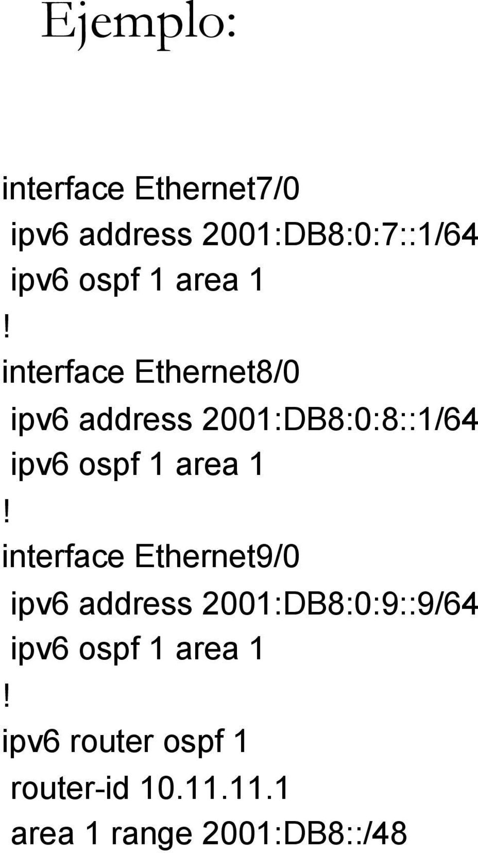 interface Ethernet8/0 ipv6 address 2001:DB8:0:8::1/64 ipv6 ospf 1 