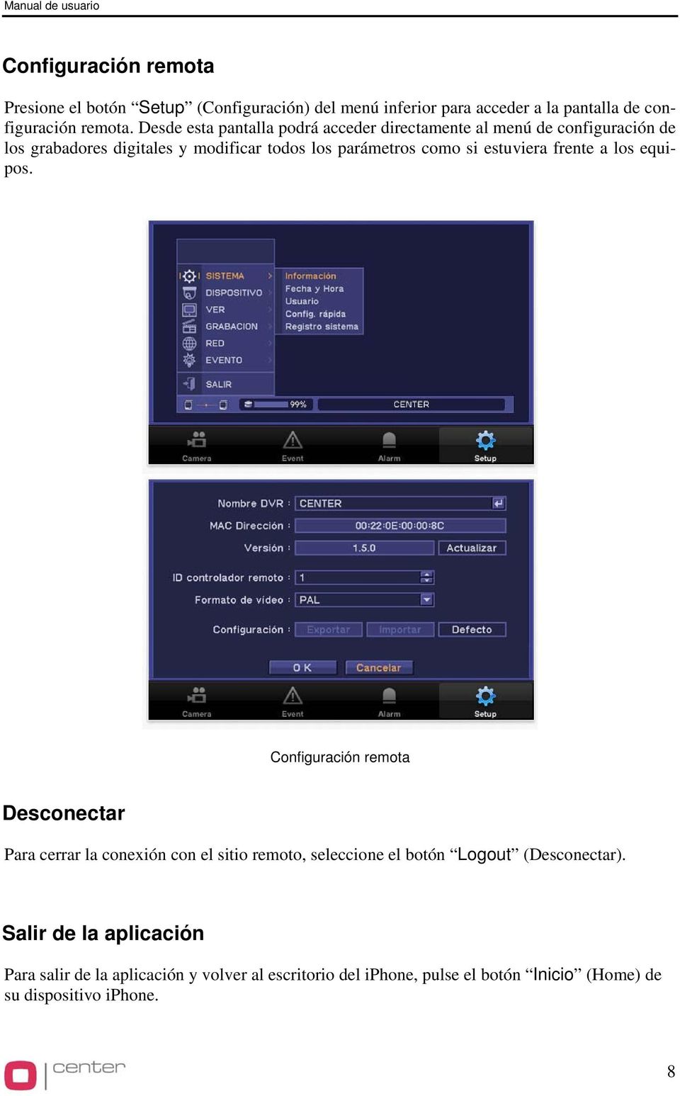 Desde esta pantalla podrá acceder directamente al menú de configuración de los grabadores digitales y modificar todos los parámetros como si