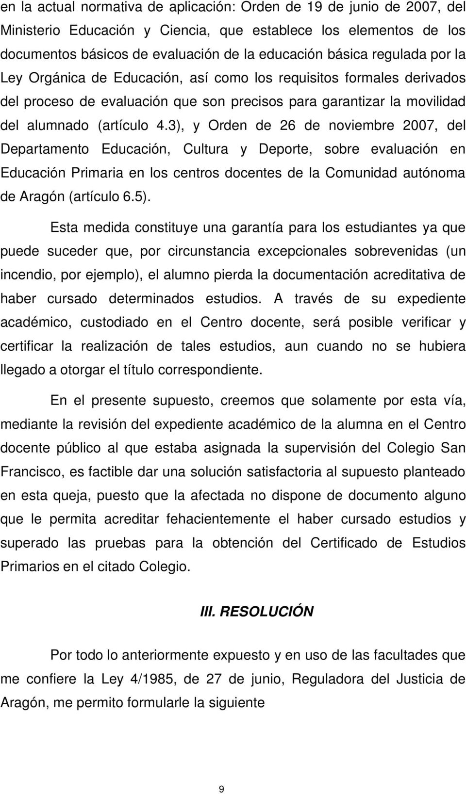 3), y Orden de 26 de noviembre 2007, del Departamento Educación, Cultura y Deporte, sobre evaluación en Educación Primaria en los centros docentes de la Comunidad autónoma de Aragón (artículo 6.5).