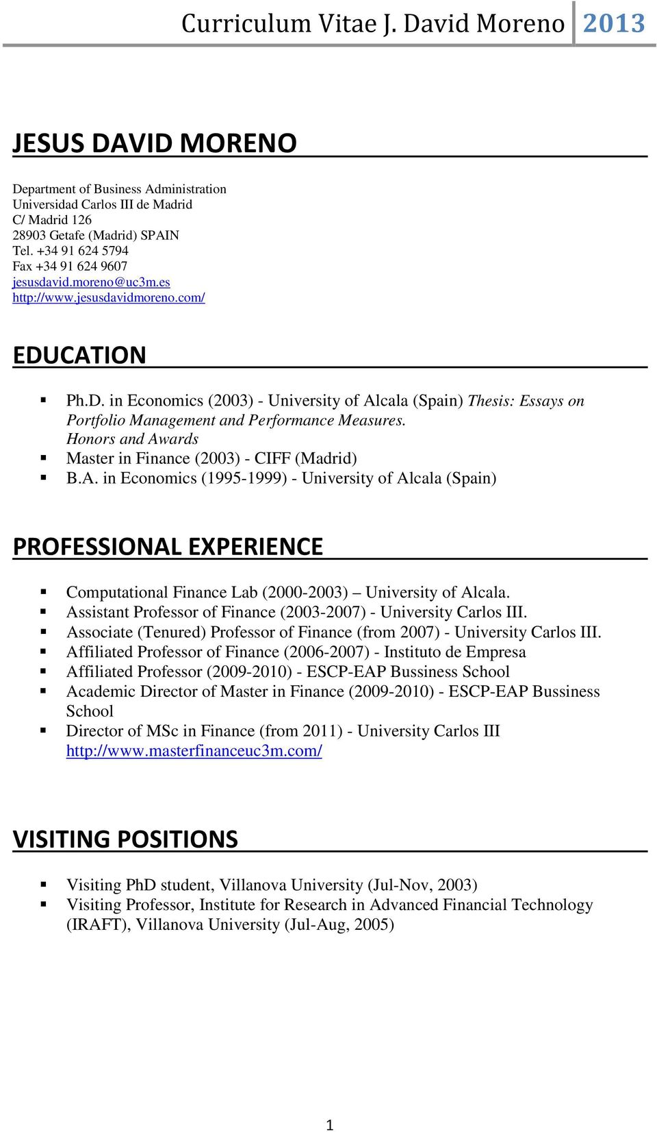 Honors and Awards Master in Finance (2003) - CIFF (Madrid) B.A. in Economics (1995-1999) - University of Alcala (Spain) PROFESSIONAL EXPERIENCE Computational Finance Lab (2000-2003) University of Alcala.
