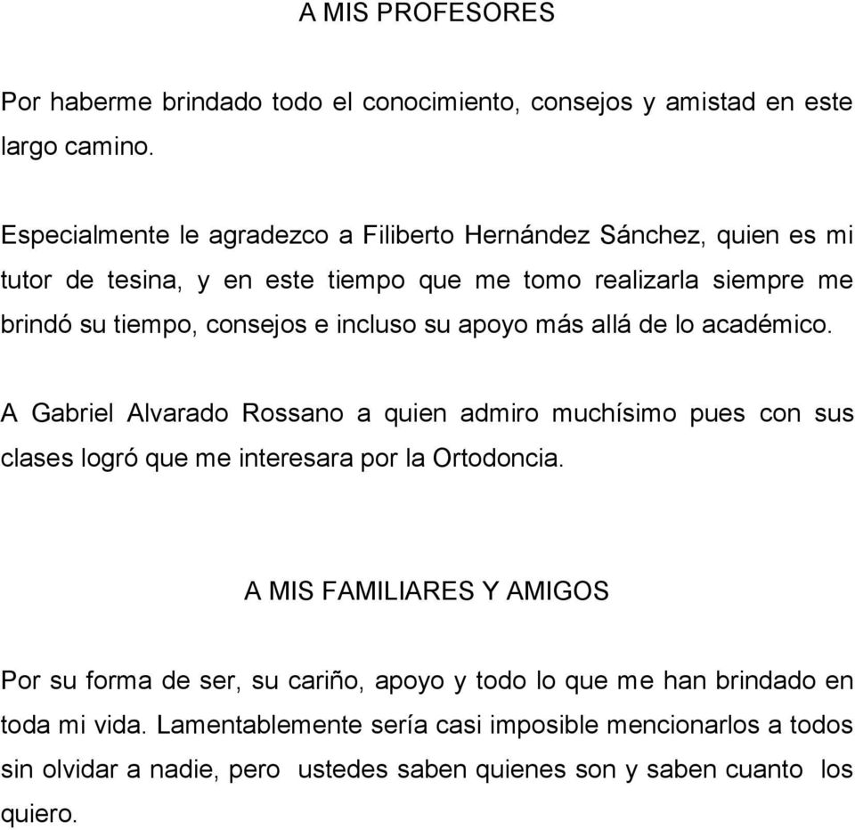 incluso su apoyo más allá de lo académico. A Gabriel Alvarado Rossano a quien admiro muchísimo pues con sus clases logró que me interesara por la Ortodoncia.