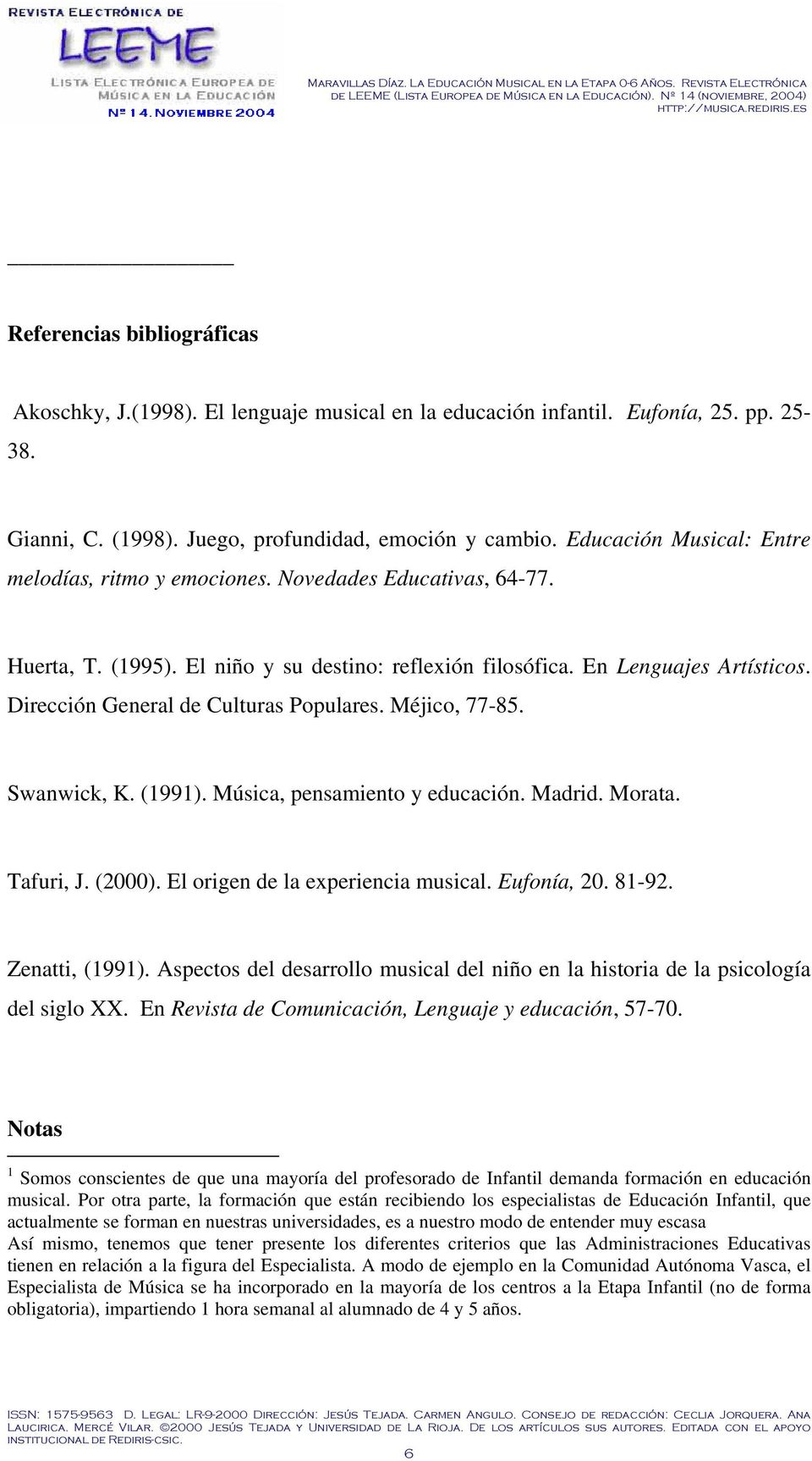 Dirección General de Culturas Populares. Méjico, 77-85. Swanwick, K. (1991). Música, pensamiento y educación. Madrid. Morata. Tafuri, J. (2000). El origen de la experiencia musical. Eufonía, 20.