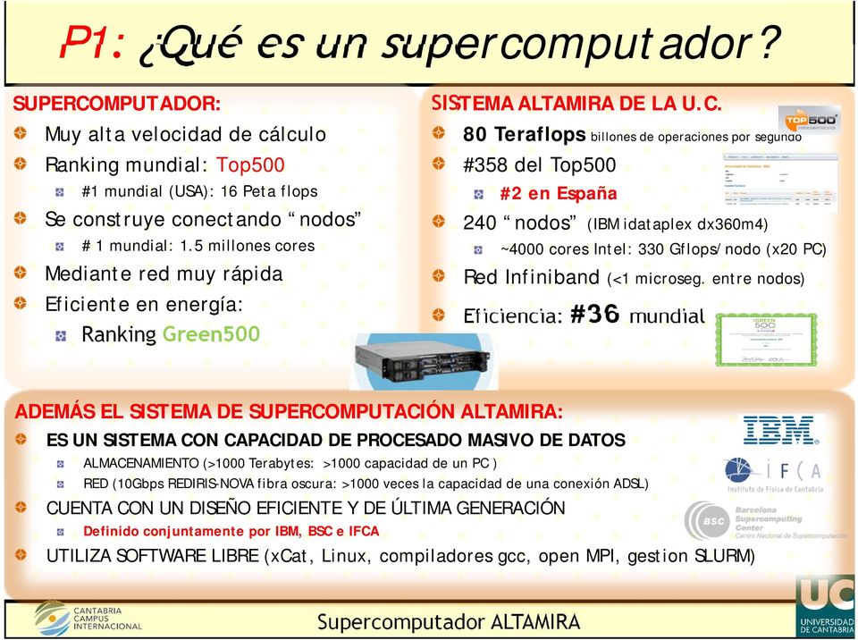 80 Teraflops billones de operaciones por segundo #358 del Top500 #2 en España 240 nodos (IBM idataplex dx360m4) ~4000 cores Intel: 330 Gflops/nodo (x20 PC) Red Infiniband (<1 microseg.