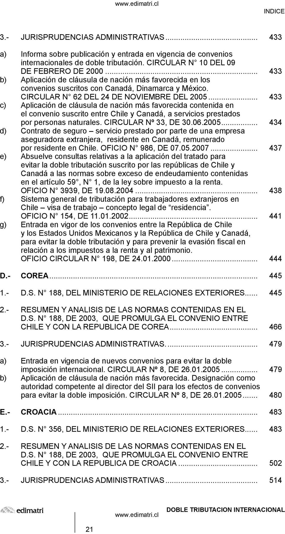 .. 433 c) Aplicación de cláusula de nación más favorecida contenida en el convenio suscrito entre Chile y Canadá, a servicios prestados por personas naturales. CIRCULAR Nº 33, DE 30.06.2005.