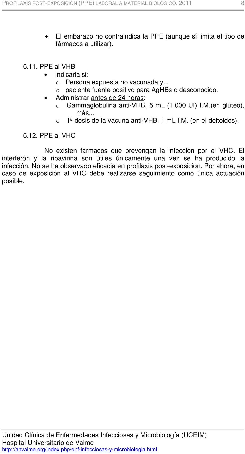 .. o 1ª dosis de la vacuna anti-vhb, 1 ml I.M. (en el deltoides). 5.12. PPE al VHC No existen fármacos que prevengan la infección por el VHC.