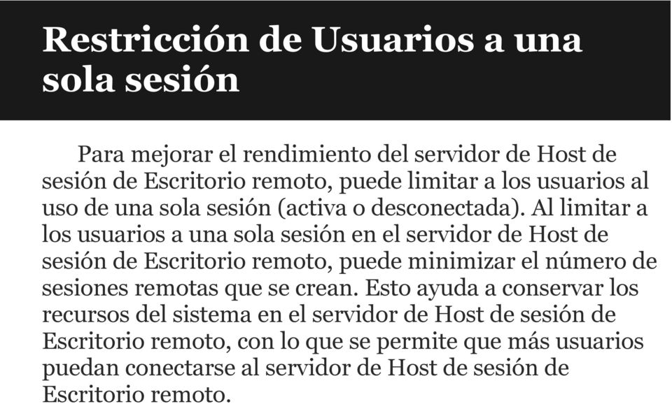 Al limitar a los usuarios a una sola sesión en el servidor de Host de sesión de Escritorio remoto, puede minimizar el número de sesiones