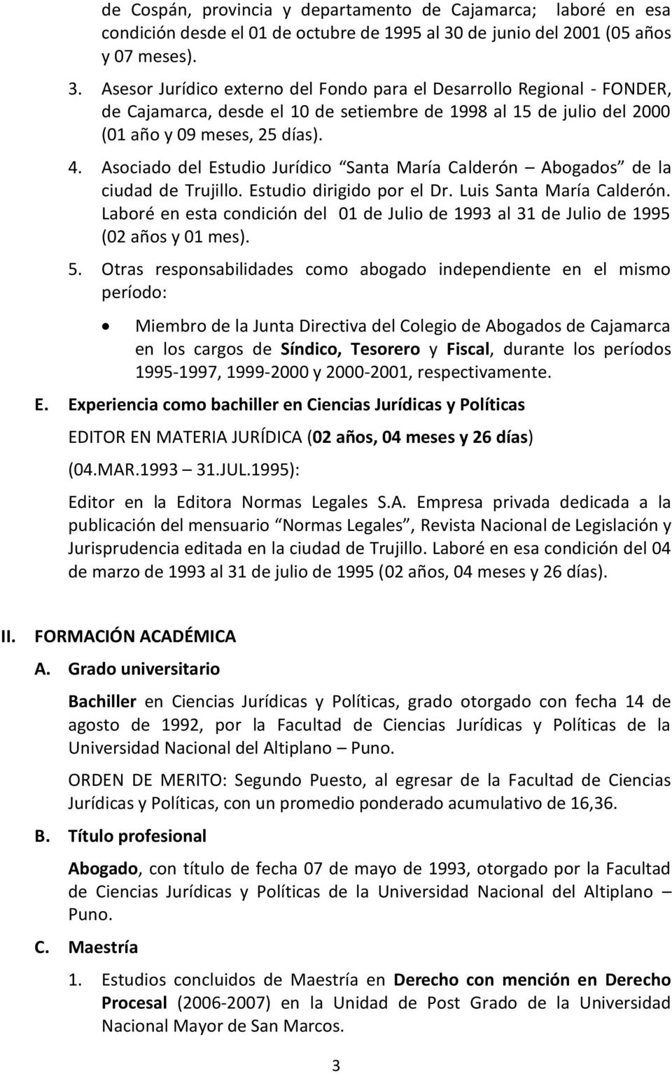 Asesor Jurídico externo del Fondo para el Desarrollo Regional - FONDER, de Cajamarca, desde el 10 de setiembre de 1998 al 15 de julio del 2000 (01 año y 09 meses, 25 días). 4.
