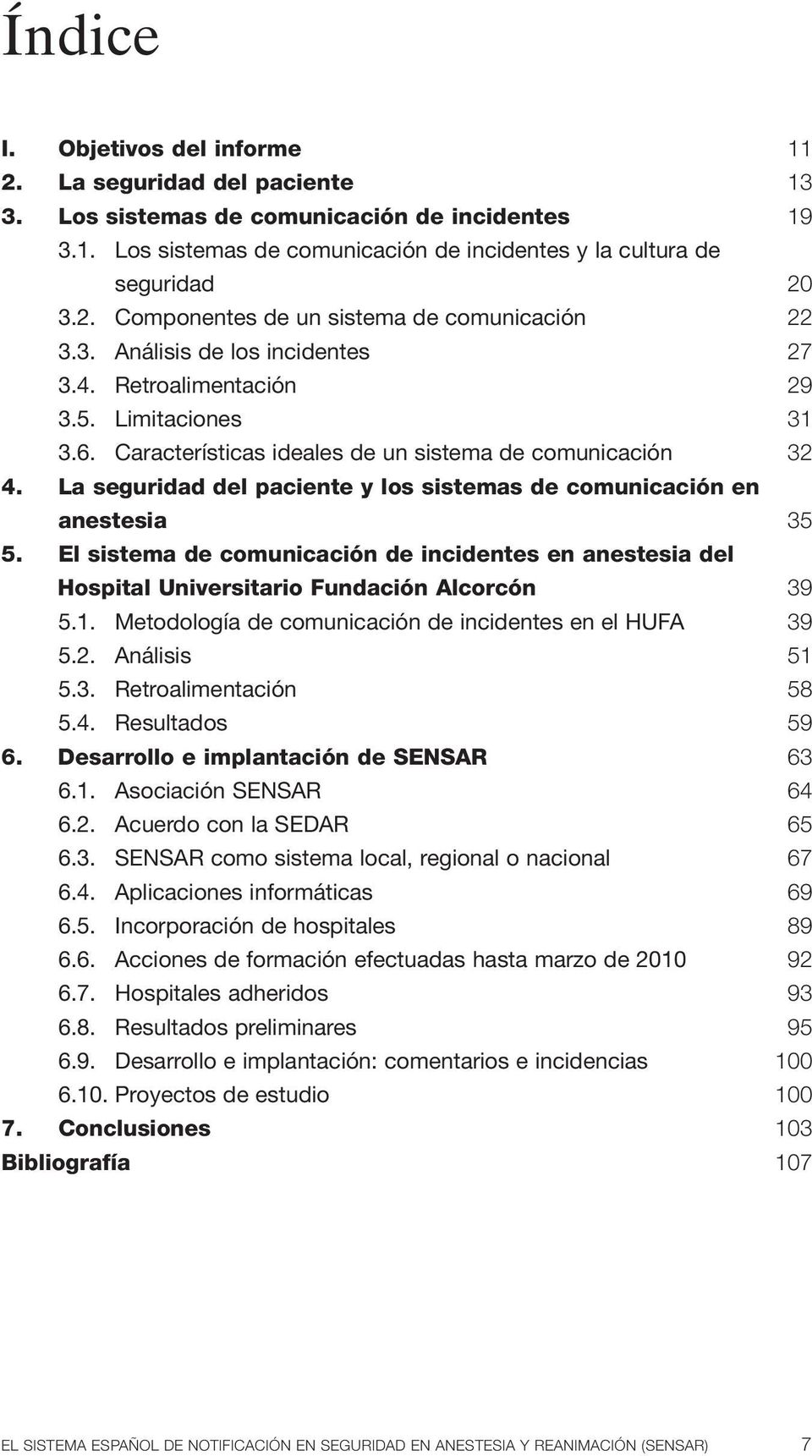 La seguridad del paciente y los sistemas de comunicación en anestesia 35 5. El sistema de comunicación de incidentes en anestesia del Hospital Universitario Fundación Alcorcón 39 5.1.