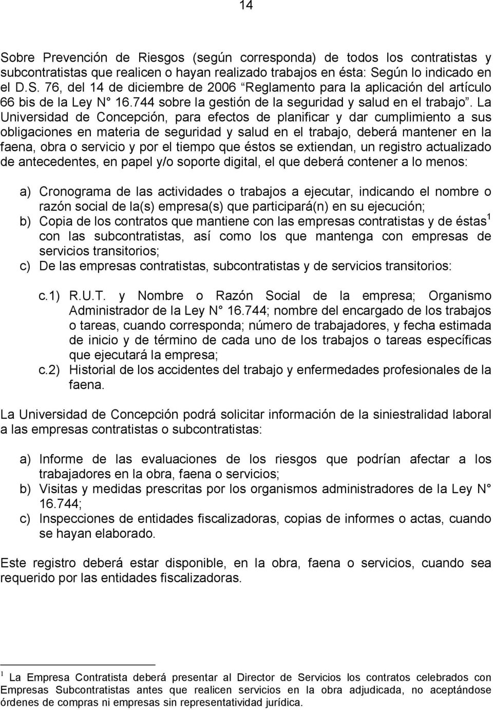 La Universidad de Concepción, para efectos de planificar y dar cumplimiento a sus obligaciones en materia de seguridad y salud en el trabajo, deberá mantener en la faena, obra o servicio y por el