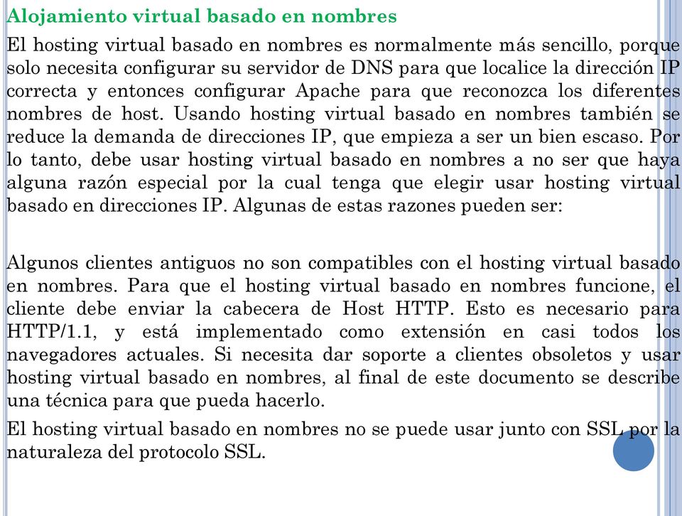 Por lo tanto, debe usar hosting virtual basado en nombres a no ser que haya alguna razón especial por la cual tenga que elegir usar hosting virtual basado en direcciones IP.