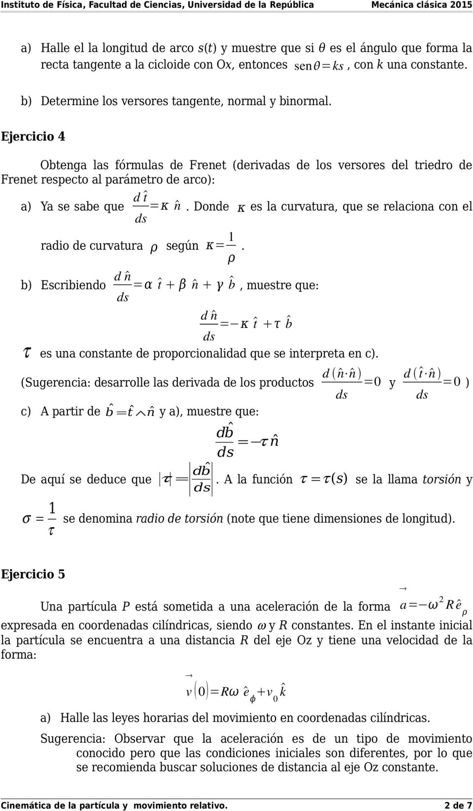 Ejercicio 4 Obtenga las fórmulas de Frenet (derivadas de los versores del triedro de Frenet respecto al parámetro de arco): a) Ya se sabe que d t =κ n.