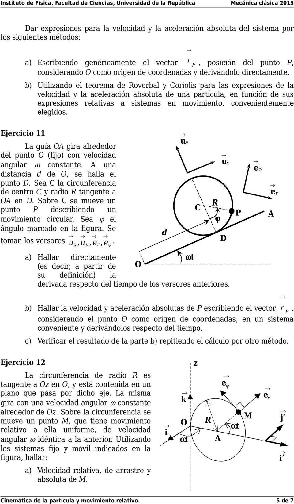 b) Utilizando el teorema de Roverbal y Coriolis para las expresiones de la velocidad y la aceleración absoluta de una partícula, en función de sus expresiones relativas a sistemas en movimiento,