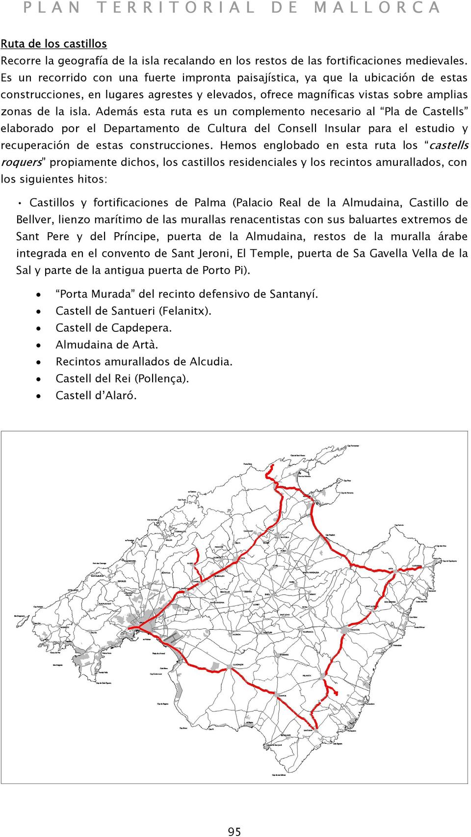 Además esta ruta es un complemento necesario al Pla de Castells elaborado por el Departamento de Cultura del Consell Insular para el estudio y recuperación de estas construcciones.
