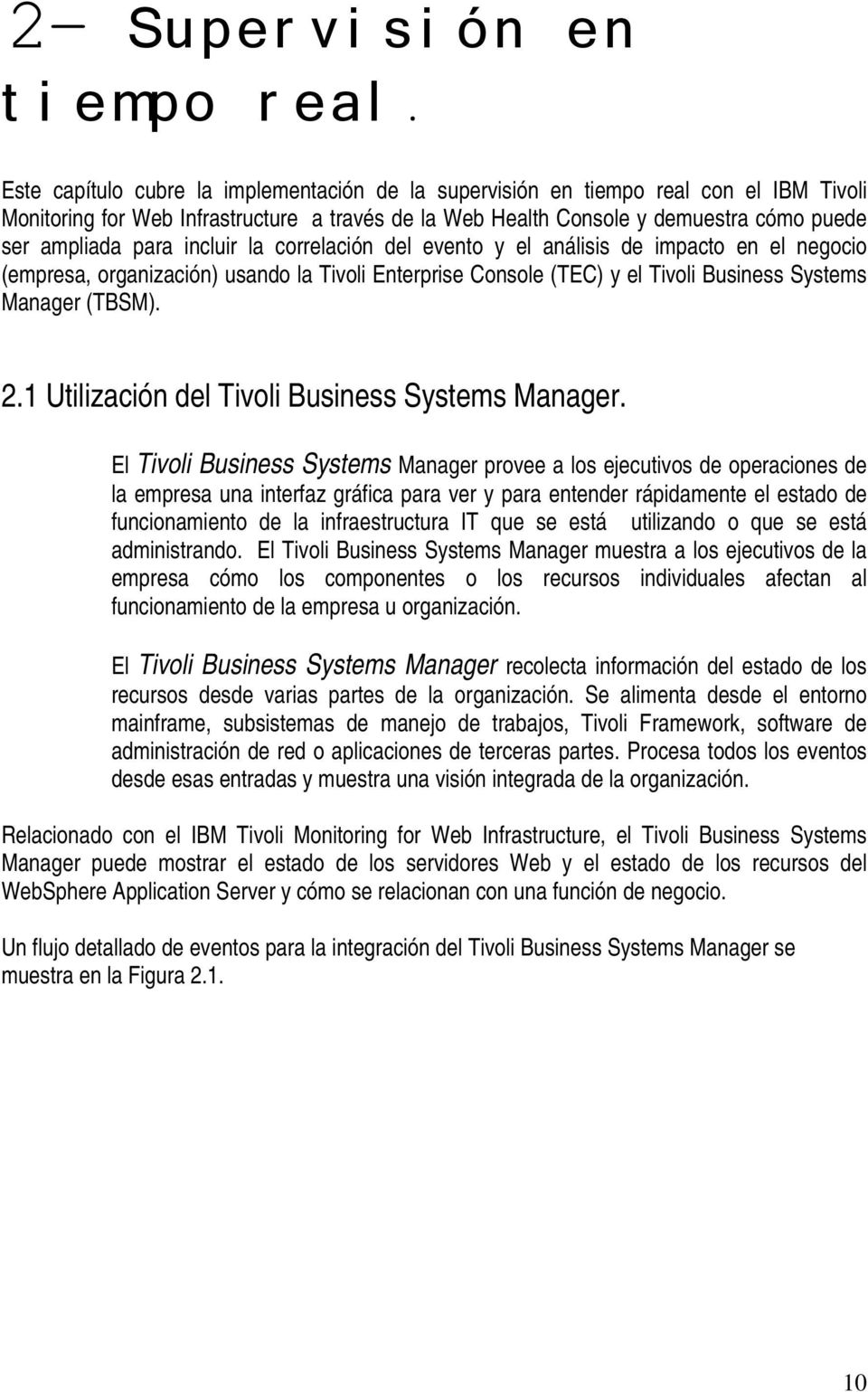 incluir la correlación del evento y el análisis de impacto en el negocio (empresa, organización) usando la Tivoli Enterprise Console (TEC) y el Tivoli Business Systems Manager (TBSM). 2.