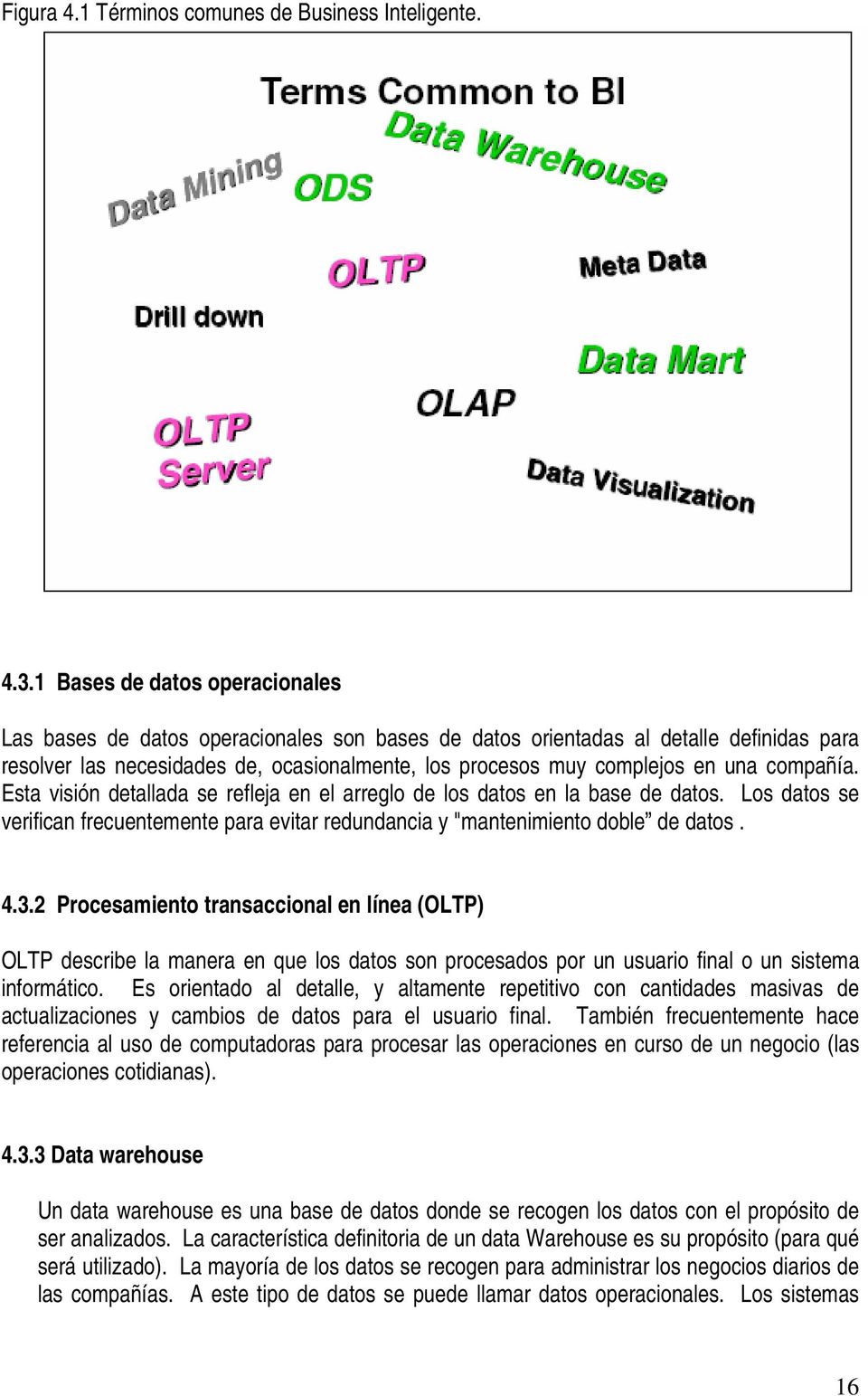compañía. Esta visión detallada se refleja en el arreglo de los datos en la base de datos. Los datos se verifican frecuentemente para evitar redundancia y "mantenimiento doble de datos. 4.3.