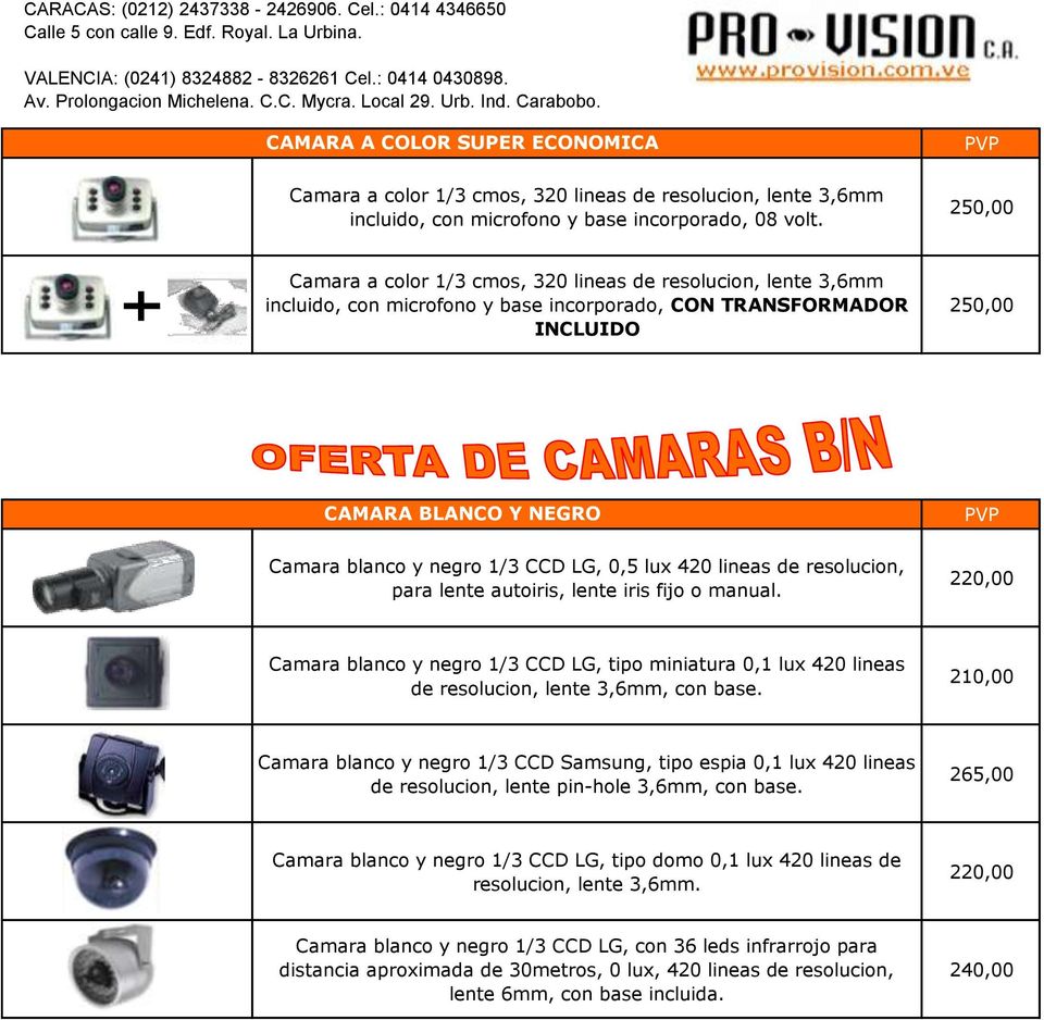 LG, 0,5 lux 420 lineas de resolucion, para lente autoiris, lente iris fijo o manual. 220,00 Camara blanco y negro 1/3 CCD LG, tipo miniatura 0,1 lux 420 lineas de resolucion, lente 3,6mm, con base.