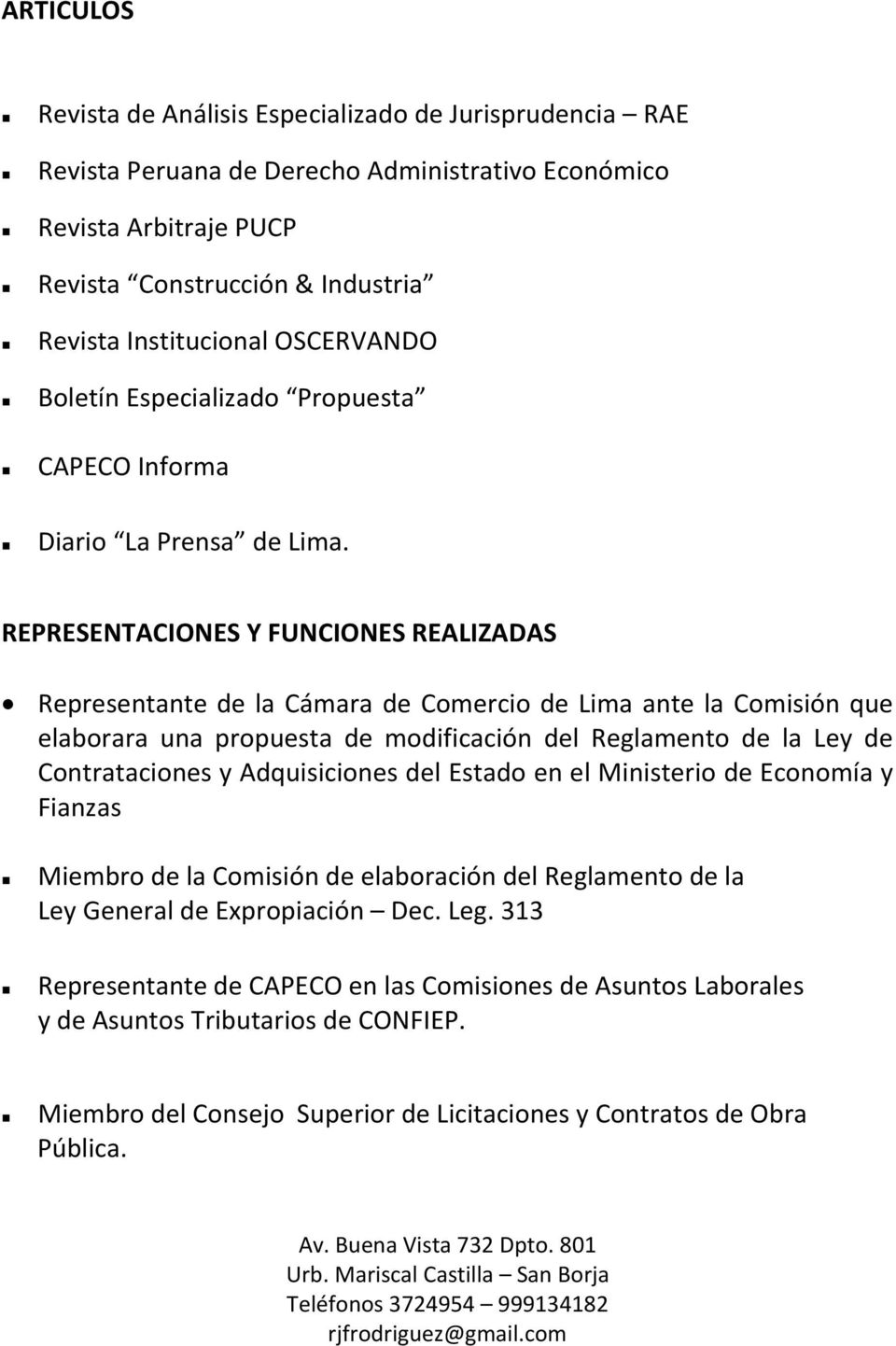 REPRESENTACIONES Y FUNCIONES REALIZADAS Representante de la Cámara de Comercio de Lima ante la Comisión que elaborara una propuesta de modificación del Reglamento de la Ley de Contrataciones y