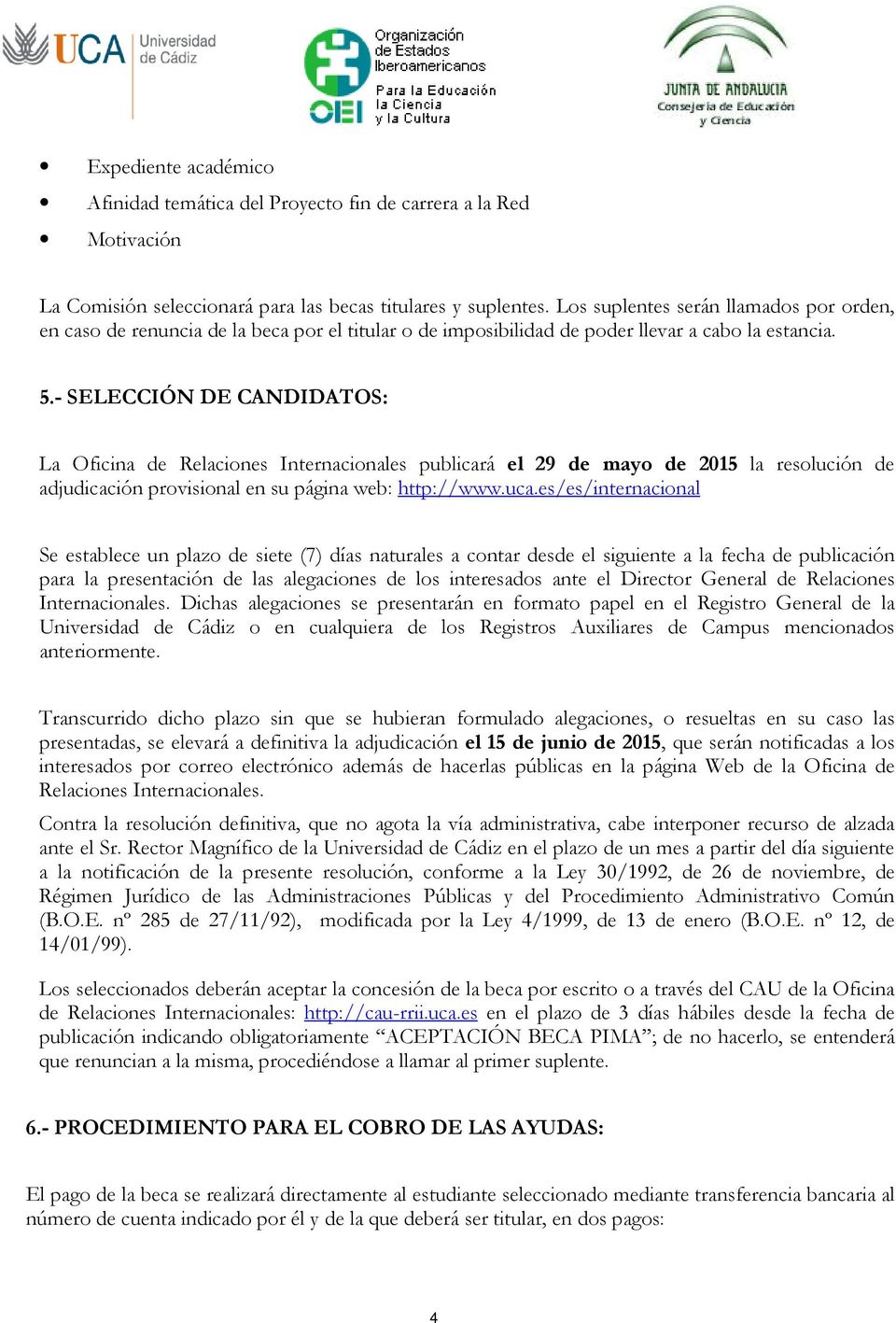 - SELECCIÓN DE CANDIDATOS: La Oficina de Relaciones Internacionales publicará el 29 de mayo de 2015 la resolución de adjudicación provisional en su página web: http://www.uca.