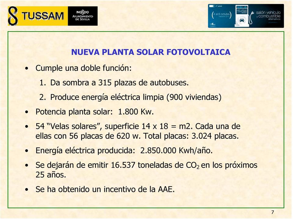 54 Velas solares, superficie 14 x 18 = m2. Cada una de ellas con 56 placas de 620 w. Total placas: 3.024 placas.