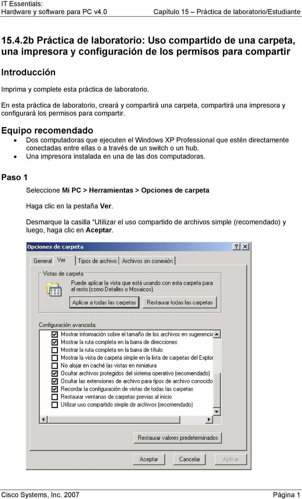 Equipo recomendado Dos computadoras que ejecuten el Windows XP Professional que estén directamente conectadas entre ellas o a través de un switch o un hub.