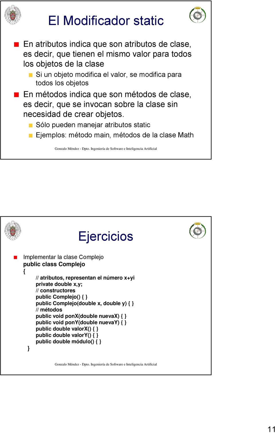 Sólo pueden manejar atributos static Ejemplos: método main, métodos de la clase Math Ejercicios Implementar la clase Complejo public class Complejo // atributos, representan el número