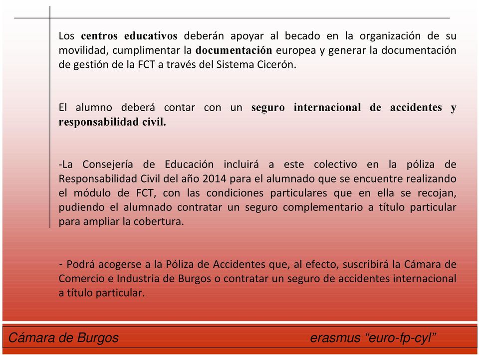 -La Consejería de Educación incluirá a este colectivo en la póliza de Responsabilidad Civil del año 2014 para el alumnado que se encuentre realizando el módulo de FCT, con las condiciones
