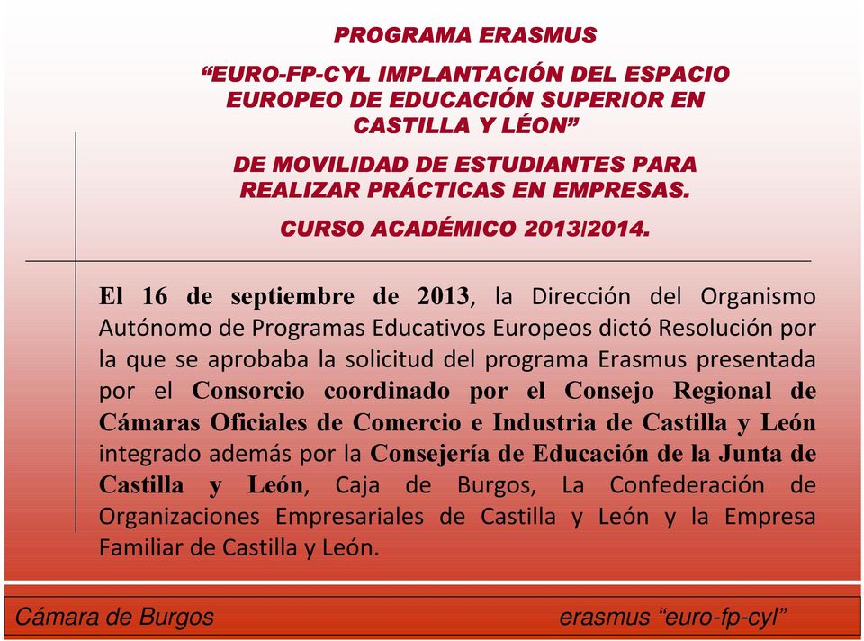 El 16 de septiembre de 2013, la Dirección del Organismo Autónomo de Programas Educativos Europeos dictó Resolución por la que se aprobaba la solicitud del programa Erasmus