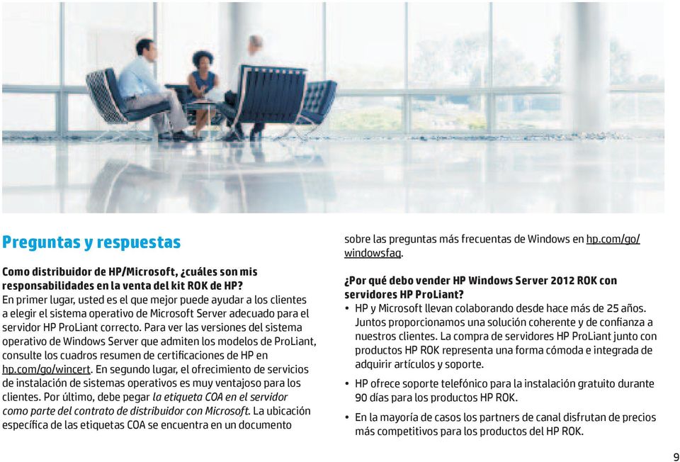 Para ver las versiones del sistema operativo de Windows Server que admiten los modelos de ProLiant, consulte los cuadros resumen de certificaciones de HP en hp.com/go/wincert.