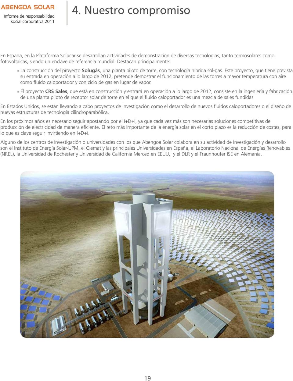 Este proyecto, que tiene prevista su entrada en operación a lo largo de 2012, pretende demostrar el funcionamiento de las torres a mayor temperatura con aire como fluido caloportador y con ciclo de