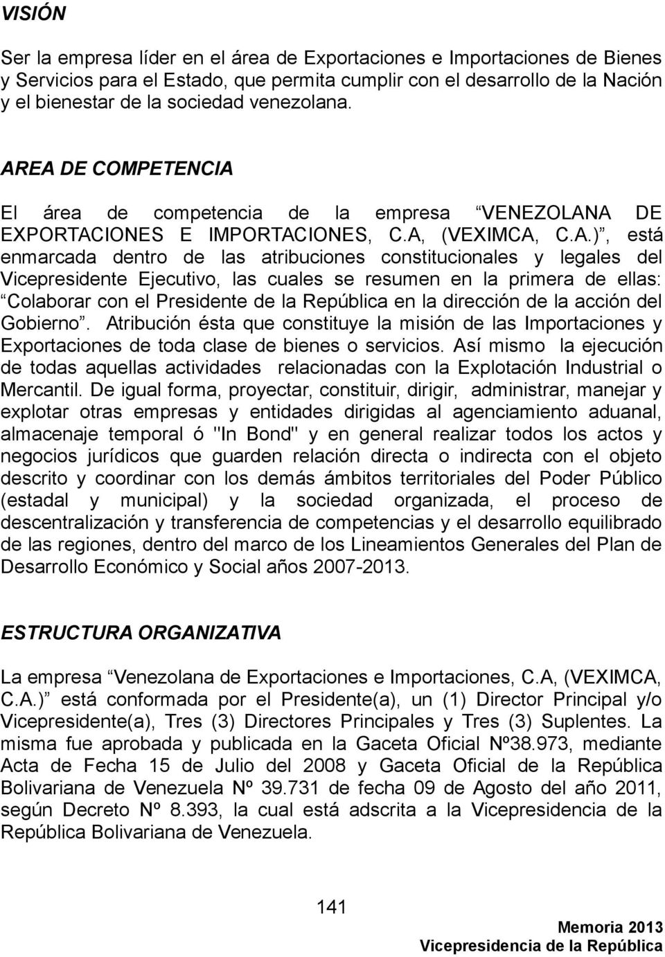 EA DE COMPETENCIA El área de competencia de la empresa VENEZOLANA DE EXPORTACIONES E IMPORTACIONES, C.A, (VEXIMCA, C.A.), está enmarcada dentro de las atribuciones constitucionales y legales del
