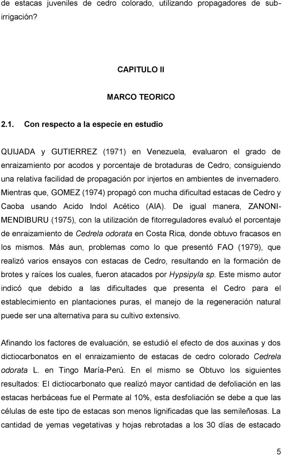 de propagación por injertos en ambientes de invernadero. Mientras que, GOMEZ (1974) propagó con mucha dificultad estacas de Cedro y Caoba usando Acido Indol Acético (AIA).
