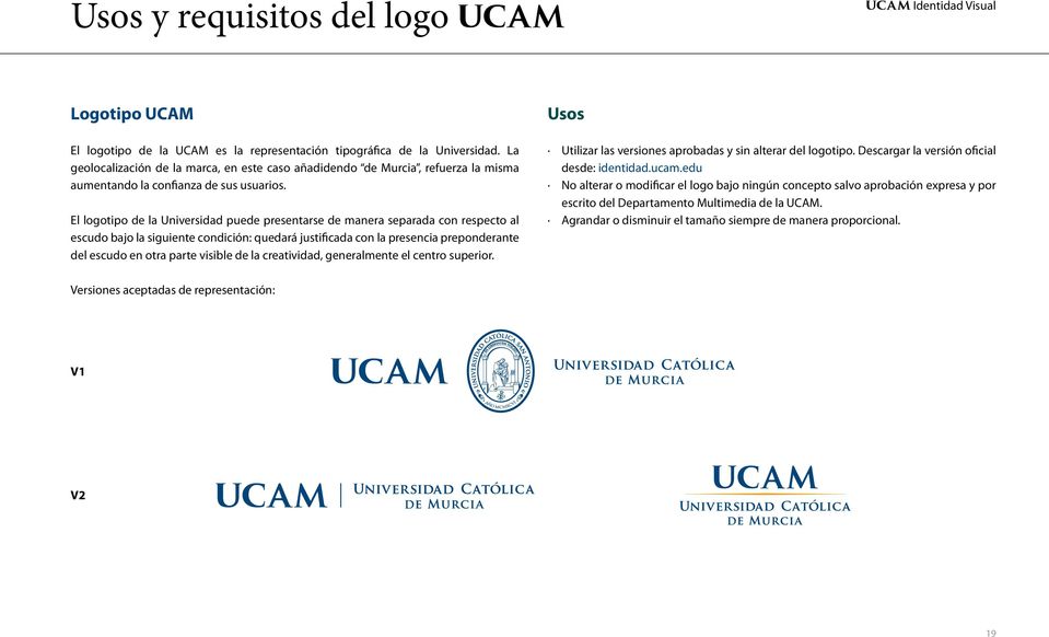 El logotipo de la Universidad puede presentarse de manera separada con respecto al escudo bajo la siguiente condición: quedará justificada con la presencia preponderante del escudo en otra parte