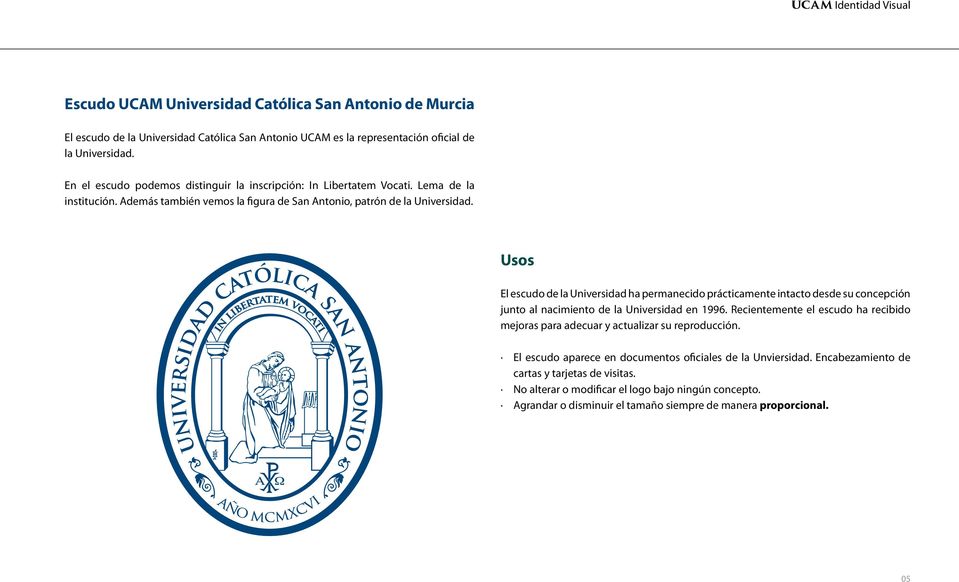 Usos El escudo de la Universidad ha permanecido prácticamente intacto desde su concepción junto al nacimiento de la Universidad en 1996.