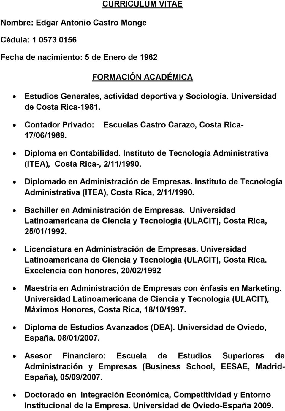 Diplomado en Administración de Empresas. Instituto de Tecnología Administrativa (ITEA), Costa Rica, 2/11/1990. Bachiller en Administración de Empresas.