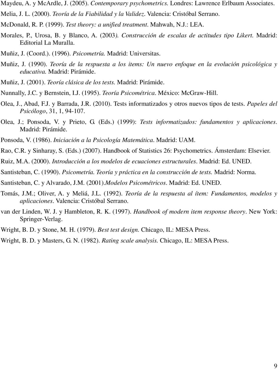 (Coord.). (1996). Psicometría. Madrid: Universitas. Muñiz, J. (1990). Teoría de la respuesta a los items: Un nuevo enfoque en la evolución psicológica y educativa. Madrid: Pirámide. Muñiz, J. (2001).
